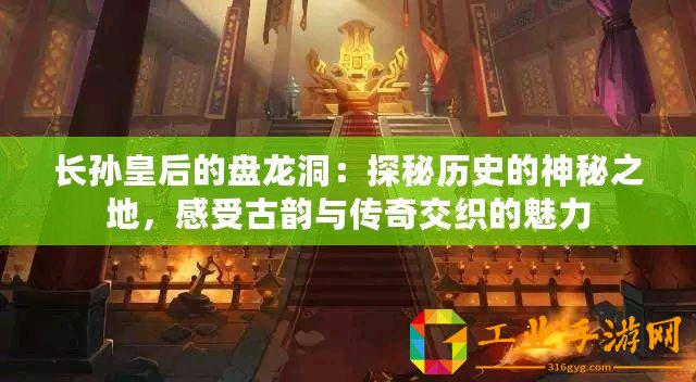 長孫皇后的盤龍洞：探秘歷史的神秘之地，感受古韻與傳奇交織的魅力