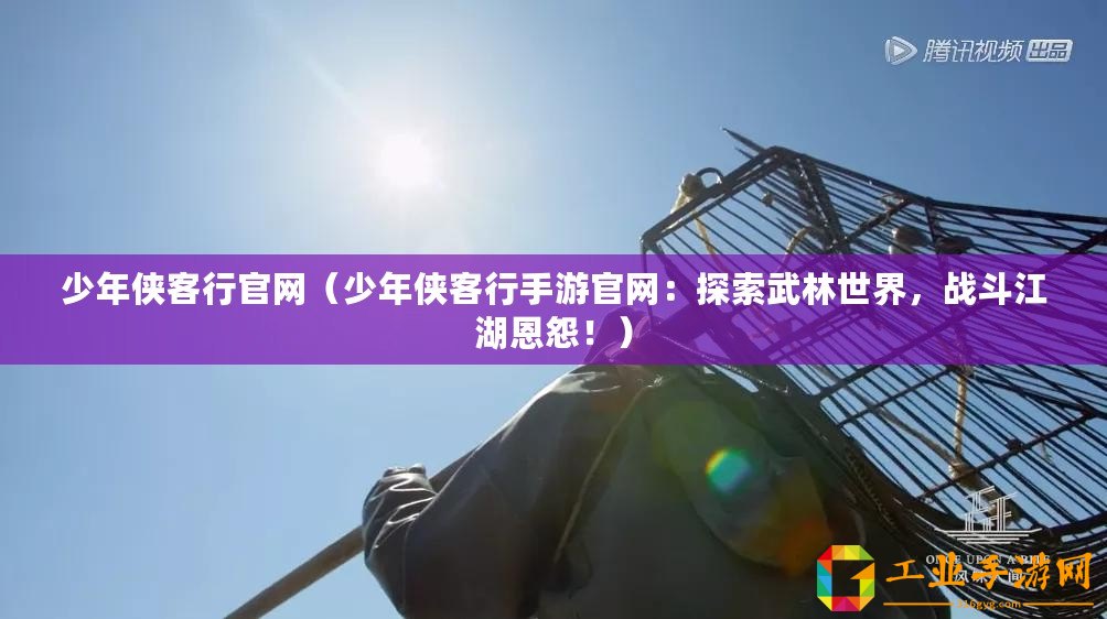 少年俠客行官網（少年俠客行手游官網：探索武林世界，戰斗江湖恩怨?。?/>			</a>
		</figure>
		<div   id=