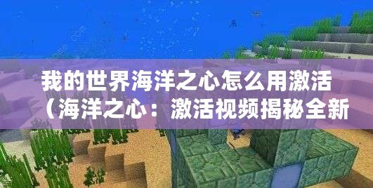我的世界海洋之心怎么用激活（海洋之心：激活視頻揭秘全新冒險?。?/>			</a>
		</figure>
		<div   id=