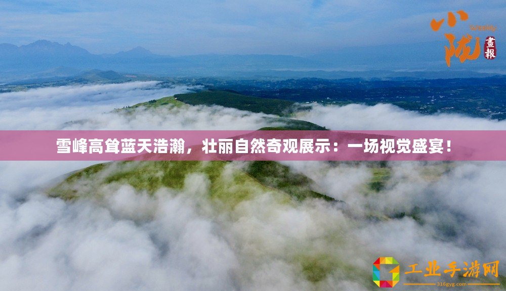 雪峰高聳藍天浩瀚，壯麗自然奇觀展示：一場視覺盛宴！