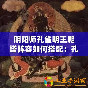 陰陽(yáng)師孔雀明王爬塔陣容如何搭配：孔雀明王爬塔陣容玩法指南