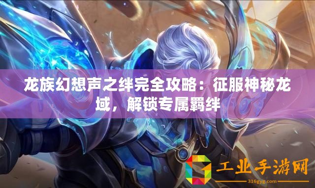 龍族幻想聲之絆完全攻略：征服神秘龍域，解鎖專屬羈絆