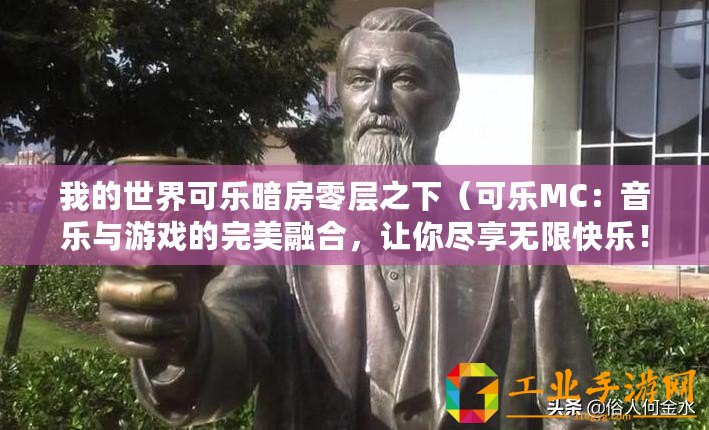 我的世界可樂暗房零層之下（可樂MC：音樂與游戲的完美融合，讓你盡享無限快樂！）