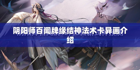 陰陽(yáng)師百聞牌緣結(jié)神法術(shù)卡異畫(huà)介紹