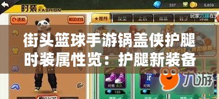 街頭籃球手游鍋蓋俠護(hù)腿時裝屬性覽：護(hù)腿新裝備，屬性全解析