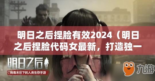 明日之后捏臉有效2024（明日之后捏臉代碼女最新，打造獨(dú)一無二的角色形象，盡顯個性魅力！）