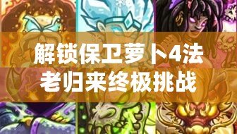 解鎖保衛蘿卜4法老歸來終極挑戰：第45關智慧布局，輕松擊退古埃及威脅！