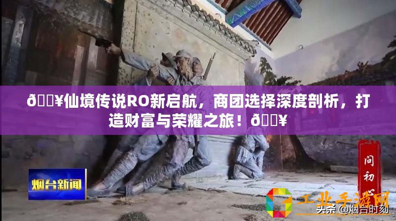 ??仙境傳說RO新啟航，商團選擇深度剖析，打造財富與榮耀之旅！??