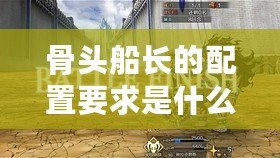 骨頭船長(zhǎng)的配置要求是什么