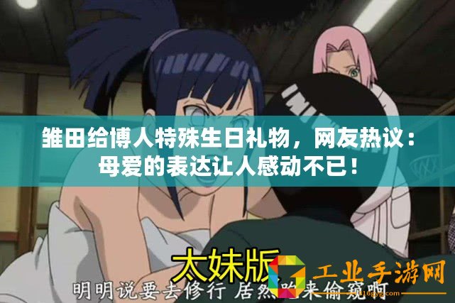 雛田給博人特殊生日禮物，網(wǎng)友熱議：母愛(ài)的表達(dá)讓人感動(dòng)不已！