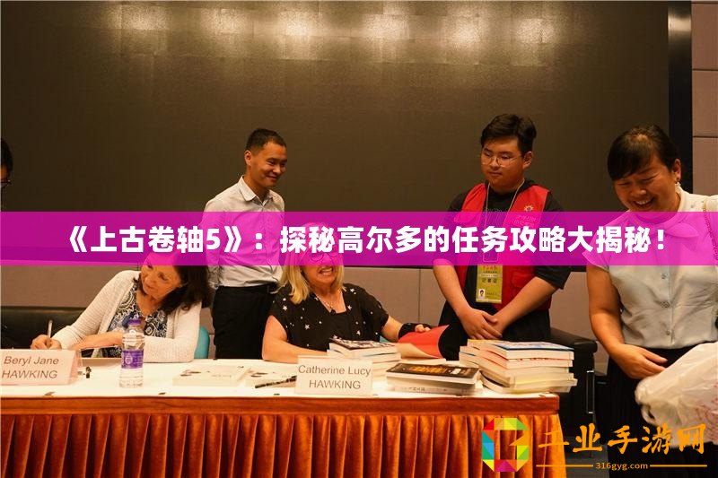 《上古卷軸5》：探秘高爾多的任務(wù)攻略大揭秘！