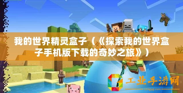 我的世界精靈盒子（《探索我的世界盒子手機版下載的奇妙之旅》）