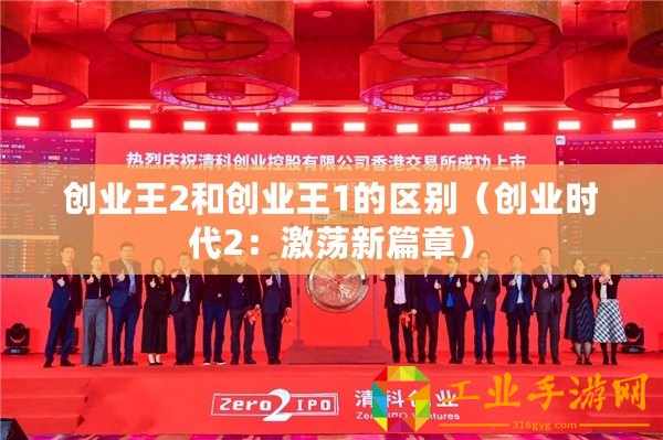 創(chuàng)業(yè)王2和創(chuàng)業(yè)王1的區(qū)別（創(chuàng)業(yè)時代2：激蕩新篇章）