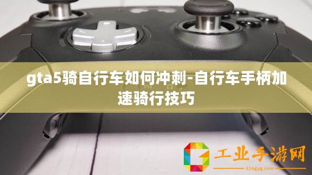 gta5騎自行車如何沖刺-自行車手柄加速騎行技巧