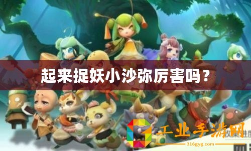 起來(lái)捉妖小沙彌厲害嗎？