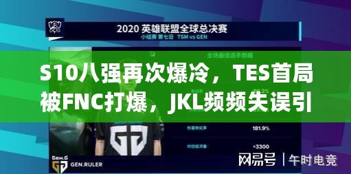 S10八強再次爆冷，TES首局被FNC打爆，JKL頻頻失誤引熱議