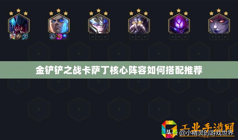 金鏟鏟之戰卡薩丁核心陣容如何搭配推薦
