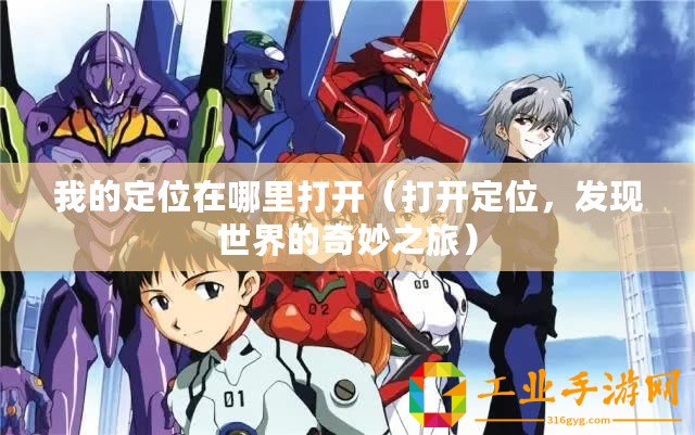 我的定位在哪里打開(kāi)（打開(kāi)定位，發(fā)現(xiàn)世界的奇妙之旅）