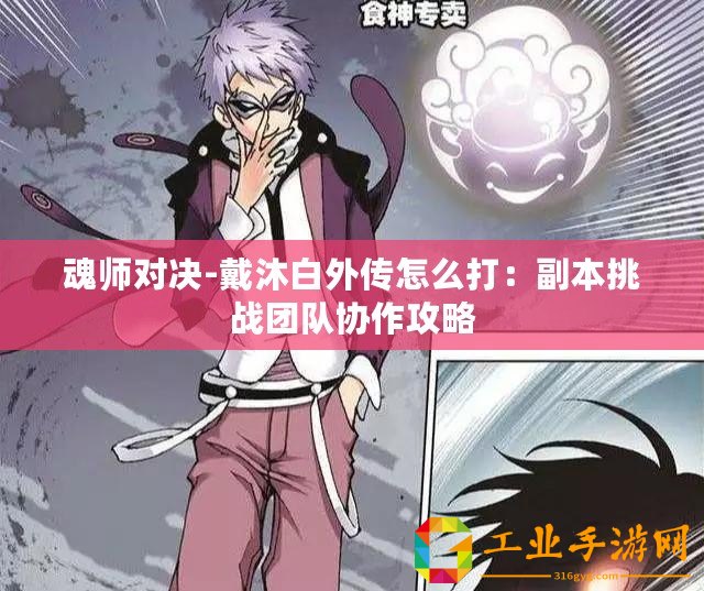 魂師對決-戴沐白外傳怎么打：副本挑戰(zhàn)團(tuán)隊協(xié)作攻略