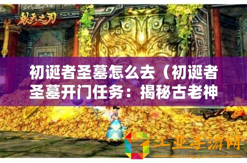 初誕者圣墓怎么去（初誕者圣墓開門任務(wù)：揭秘古老神秘之門的探險(xiǎn)征程）