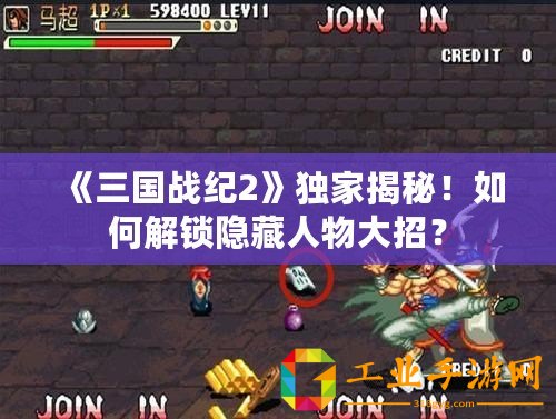 《三國戰紀2》獨家揭秘！如何解鎖隱藏人物大招？