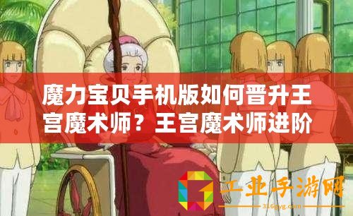 魔力寶貝手機版如何晉升王宮魔術師？王宮魔術師進階條件解析