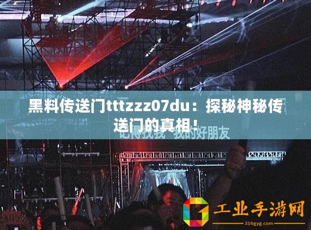 黑料傳送門tttzzz07du：探秘神秘傳送門的真相！