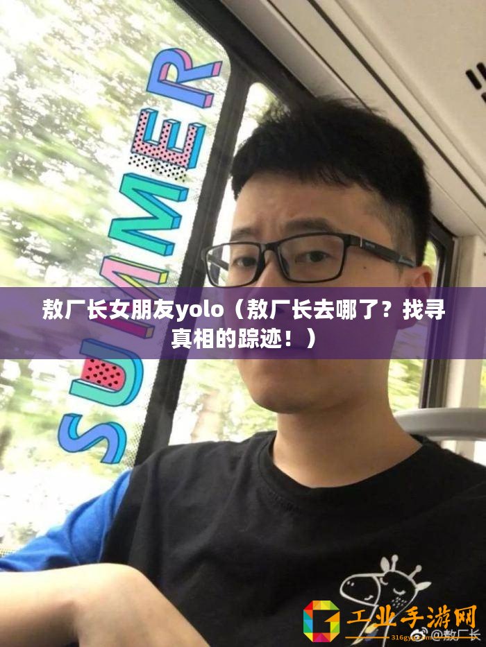 敖廠長女朋友yolo（敖廠長去哪了？找尋真相的蹤跡！）