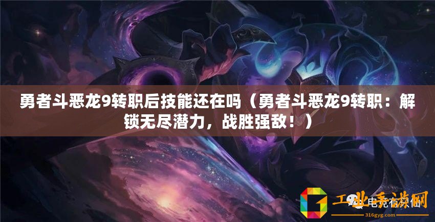 勇者斗惡龍9轉(zhuǎn)職后技能還在嗎（勇者斗惡龍9轉(zhuǎn)職：解鎖無盡潛力，戰(zhàn)勝強(qiáng)敵?。?/>			</a>
		</figure>
		<div   id=