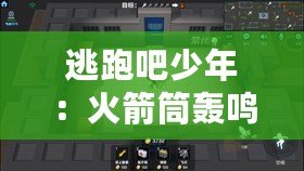 逃跑吧少年：火箭筒轟鳴，激戰(zhàn)新篇章