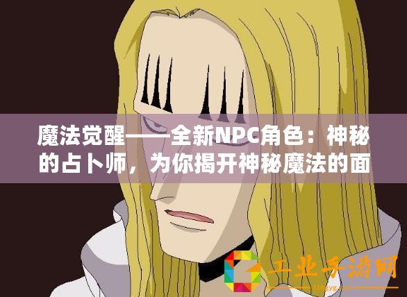 魔法覺(jué)醒——全新NPC角色：神秘的占卜師，為你揭開(kāi)神秘魔法的面紗