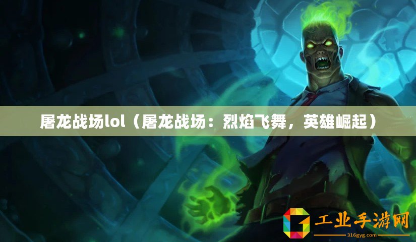 屠龍戰(zhàn)場lol（屠龍戰(zhàn)場：烈焰飛舞，英雄崛起）