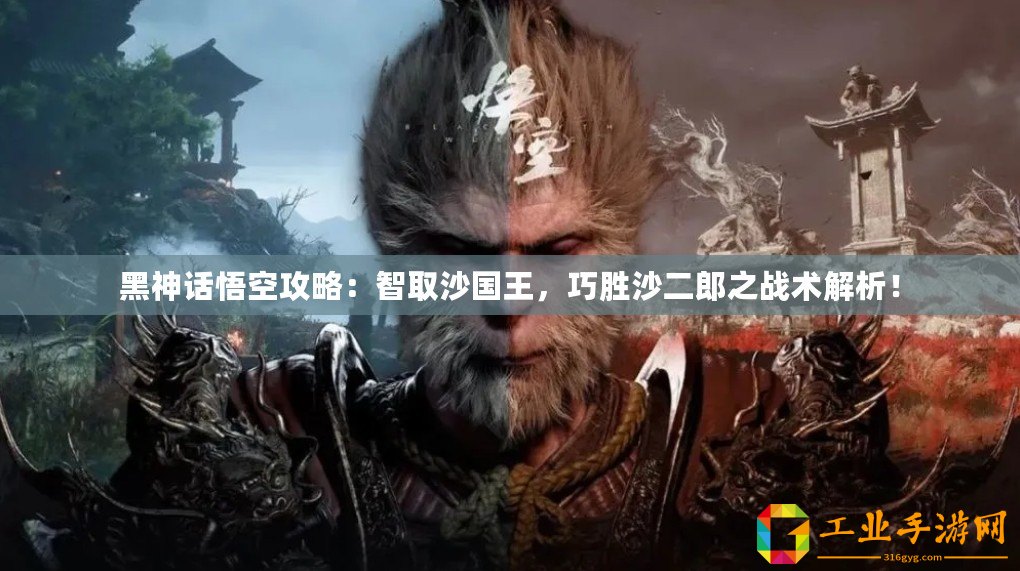 黑神話悟空攻略：智取沙國王，巧勝沙二郎之戰(zhàn)術(shù)解析！