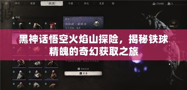 黑神話悟空火焰山探險(xiǎn)，揭秘鐵球精魄的奇幻獲取之旅