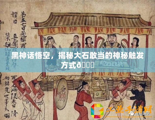 黑神話悟空，揭秘大石敢當(dāng)?shù)纳衩赜|發(fā)方式??