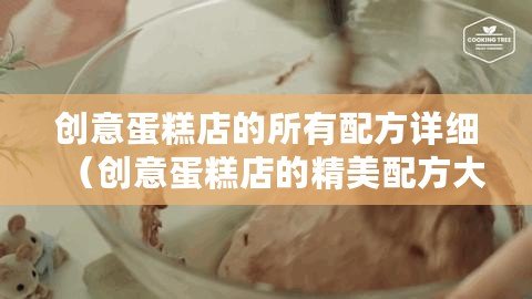 創(chuàng)意蛋糕店的所有配方詳細(xì)（創(chuàng)意蛋糕店的精美配方大揭秘，附詳細(xì)步驟及圖片！）