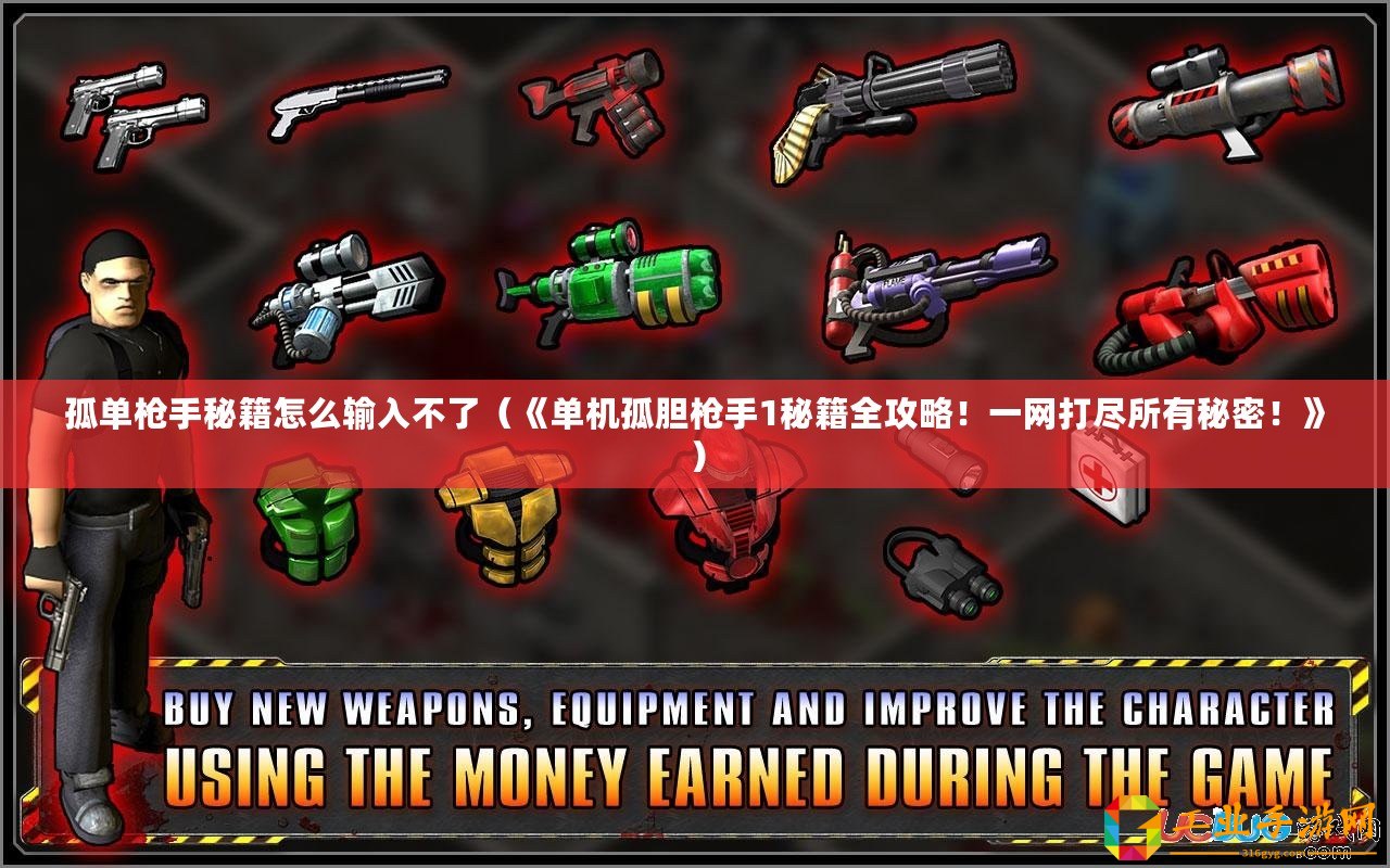 孤單槍手秘籍怎么輸入不了（《單機(jī)孤膽槍手1秘籍全攻略！一網(wǎng)打盡所有秘密！》）