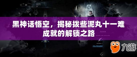 黑神話悟空，揭秘?fù)苄┠嗤枋浑y成就的解鎖之路