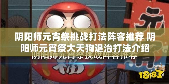 陰陽(yáng)師元宵祭挑戰(zhàn)打法陣容推薦 陰陽(yáng)師元宵祭大天狗退治打法介紹