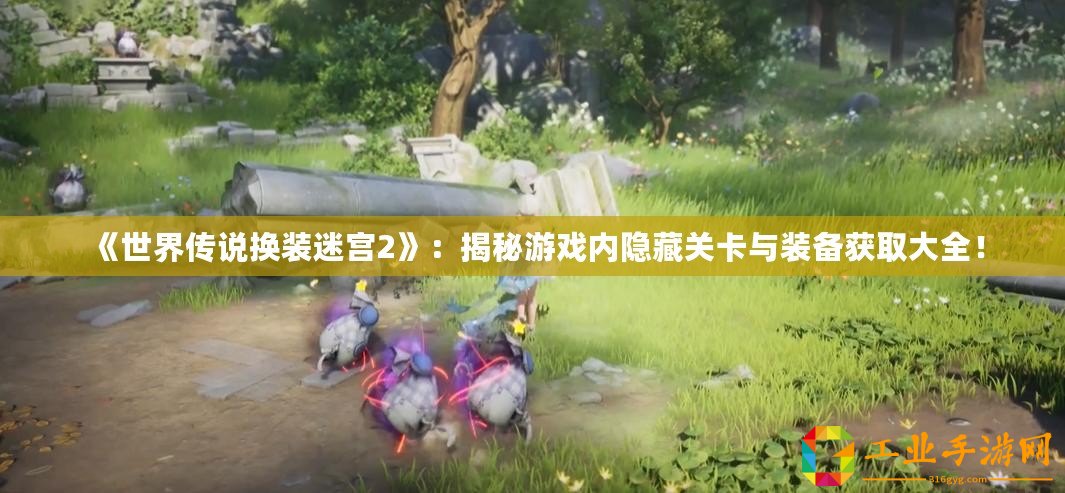 《世界傳說換裝迷宮2》：揭秘游戲內隱藏關卡與裝備獲取大全！