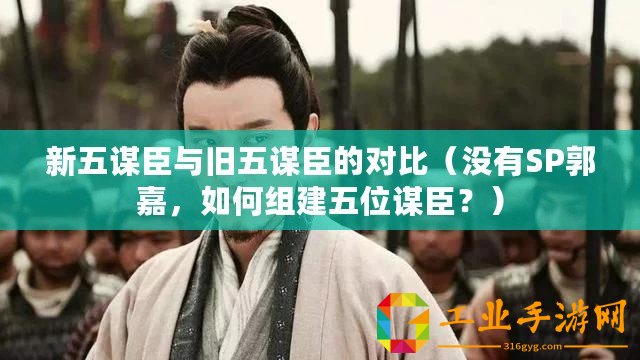 新五謀臣與舊五謀臣的對比（沒有SP郭嘉，如何組建五位謀臣？）