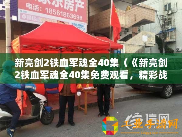 新亮劍2鐵血軍魂全40集（《新亮劍2鐵血軍魂全40集免費觀看，精彩戰斗情節引人入勝！》）