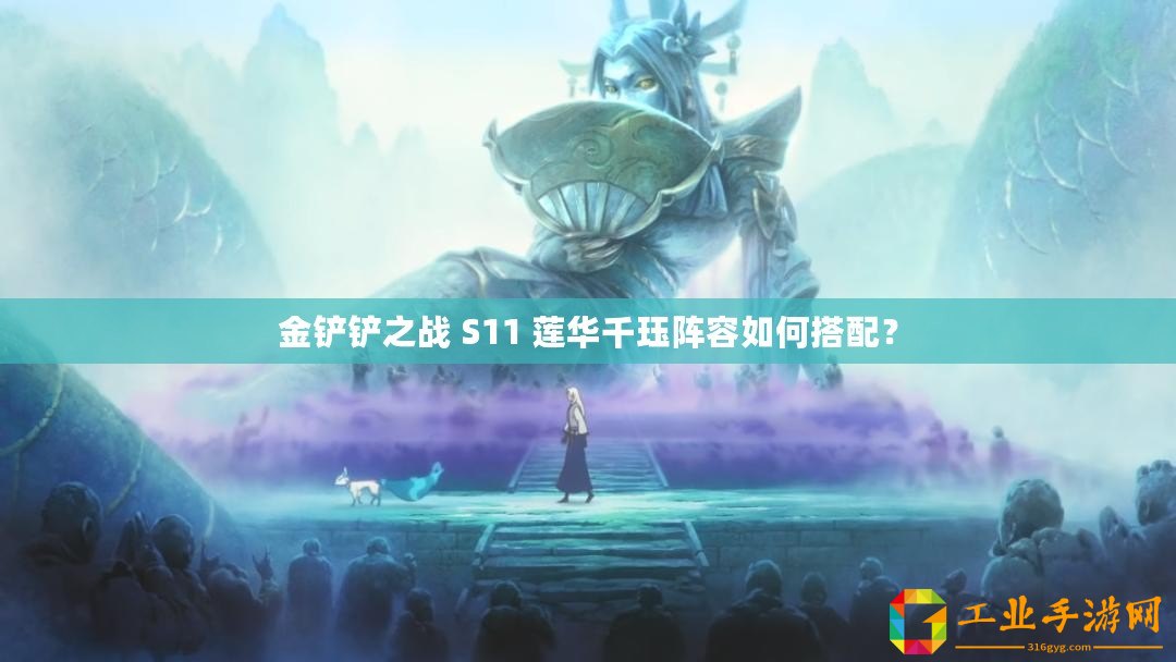 金鏟鏟之戰 S11 蓮華千玨陣容如何搭配？