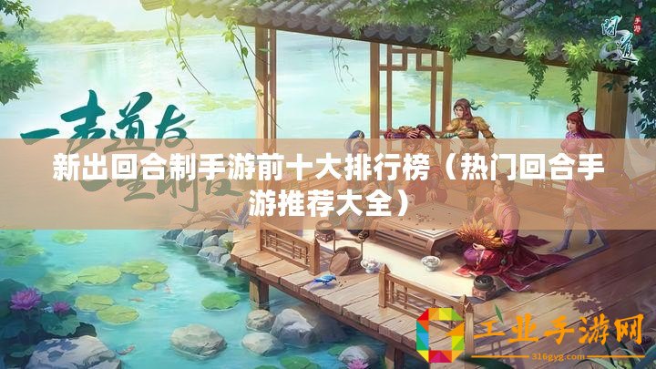 新出回合制手游前十大排行榜（熱門(mén)回合手游推薦大全）