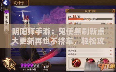 陰陽(yáng)師手游：鬼使黑刷新點(diǎn)大更新再也不擠車，輕松攻略全覽