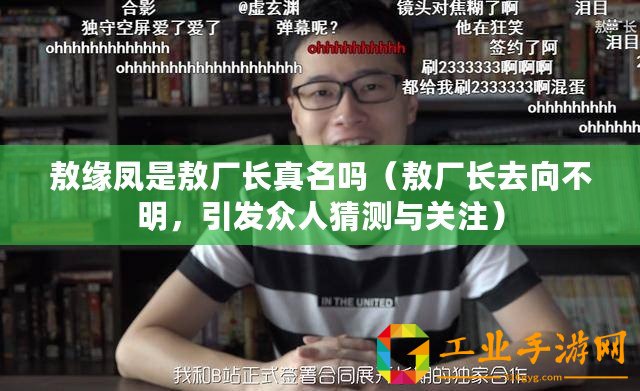敖緣鳳是敖廠長真名嗎（敖廠長去向不明，引發(fā)眾人猜測與關(guān)注）
